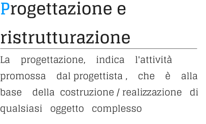 Progettazione e ristrutturazione La    progettazione,    indica    l'attività    promossa    dal progettista ,    che    è    alla    base    della  costruzione / realizzazione   di   qualsiasi   oggetto   complesso